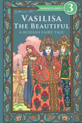 Vasilisa the Beautiful: A Journey Through Courage, Magic, and Feminine Strength!